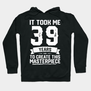 It Took Me 39 Years To Create This Masterpiece Hoodie